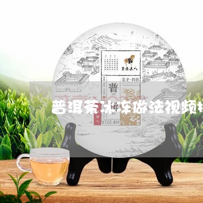 普洱茶冰冻做法视频播放/2023110373815