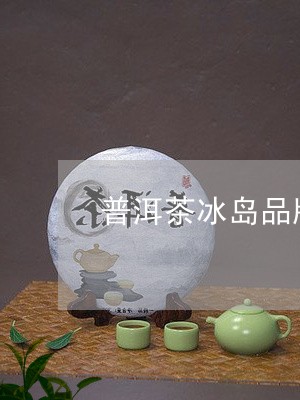 普洱茶冰岛品牌排行榜第一/2023121604835