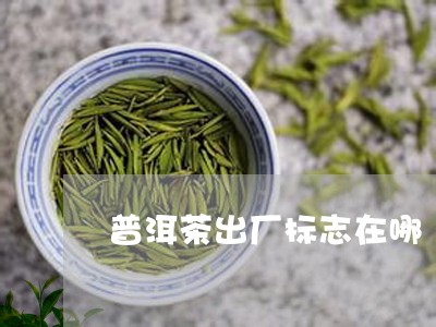 普洱茶出厂标志在哪/2023121699392