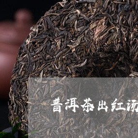 普洱茶出红汤就一定好喝吗/2023112525828