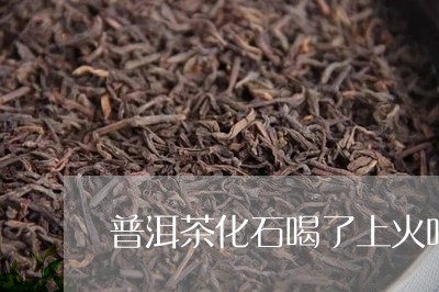 普洱茶化石喝了上火吗/2023100705280