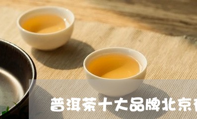 普洱茶十大品牌北京有几家/2023081574037