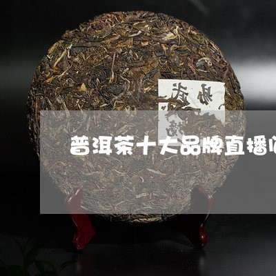 普洱茶十大品牌直播间/2023120682604