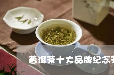 普洱茶十大品牌纪念茶排名/2023121618258