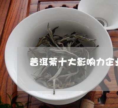 普洱茶十大影响力企业/2023062816360