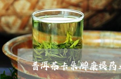 普洱茶卡朵牌康提药业/2023062339479