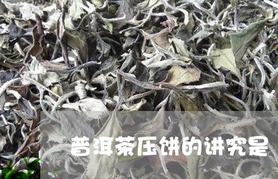 普洱茶压饼的讲究是/2023121615051