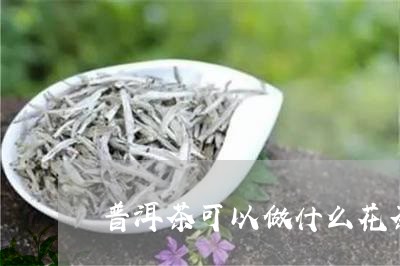 普洱茶可以做什么花茶/2023062392604