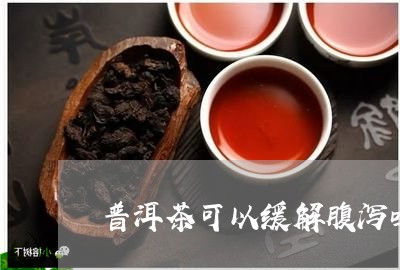 普洱茶可以缓解腹泻吗/2023080225927