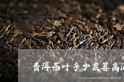 普洱茶叶多少度算高温茶/2023120738471