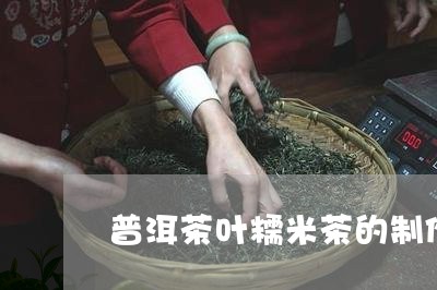 普洱茶叶糯米茶的制作/2023062750694