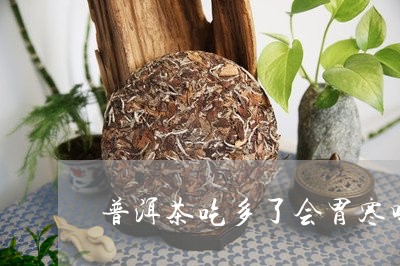 普洱茶吃多了会胃寒吗/2023092876361