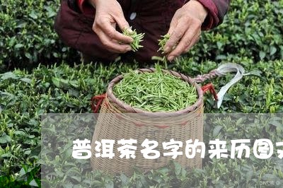 普洱茶名字的来历图文/2023112748391