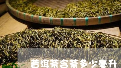 普洱茶含茶多少毫升/2023070940582