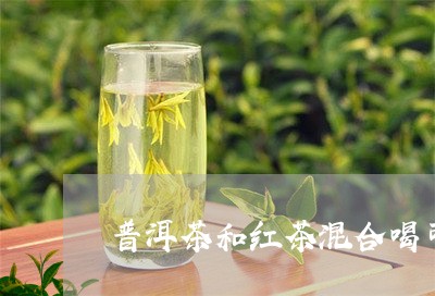 普洱茶和红茶混合喝可以吗/2023112496148