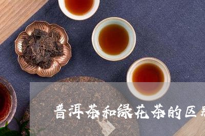 普洱茶和绿花茶的区别/2023062297253