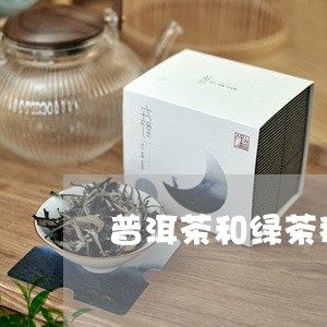 普洱茶和绿茶那个减肥/2023080109361