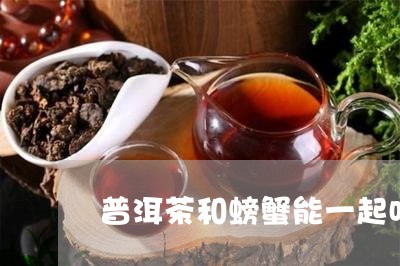 普洱茶和螃蟹能一起吃/2023092694060