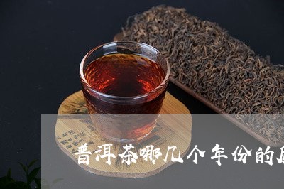 普洱茶哪几个年份的质量最好/2023083058683