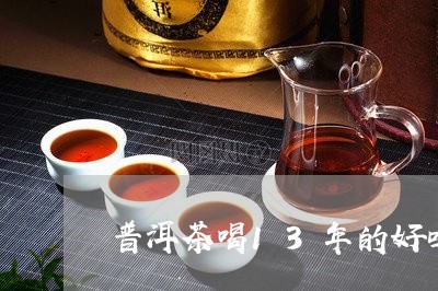 普洱茶喝13年的好吗/2023073057471