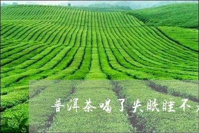 普洱茶喝了失眠睡不着吗/2023050747369