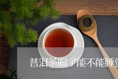 普洱茶喝了能不能睡觉/2023093011935