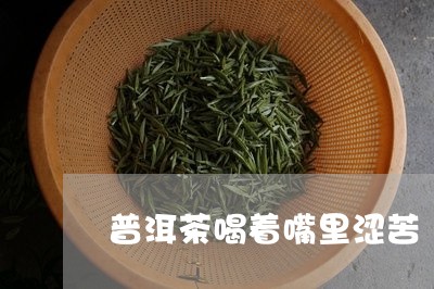 普洱茶喝着嘴里涩苦/2023120547161