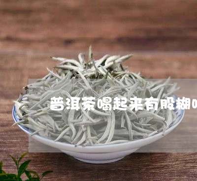 普洱茶喝起来有股糊味/2023061593959