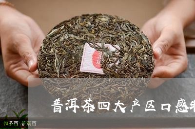 普洱茶四大产区口感特点是/2023121608371