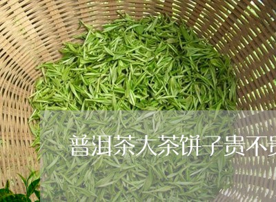 普洱茶大茶饼子贵不贵/2023080339814