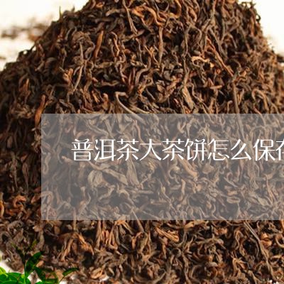 普洱茶大茶饼怎么保存/2023100771783