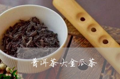 普洱茶大金瓜茶/2023101669372