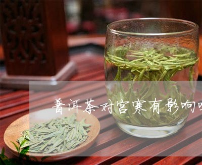 普洱茶对宫寒有影响吗/2023072439582