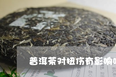 普洱茶对扭伤有影响吗/2023092992869