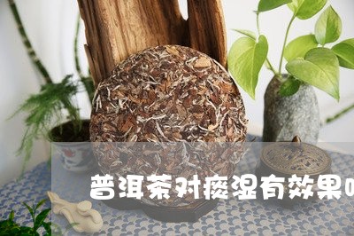 普洱茶对痰湿有效果吗百度/2023110648462