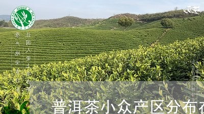 普洱茶小众产区分布在哪里/2023083000714