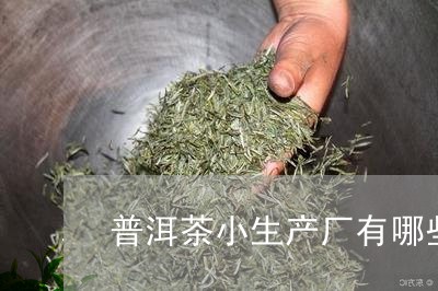 普洱茶小生产厂有哪些/2023092614036