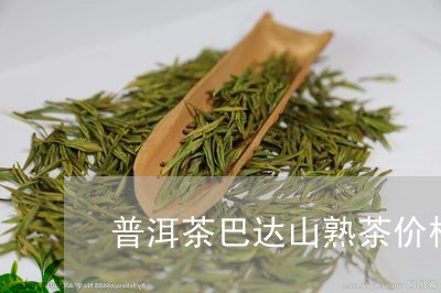 普洱茶巴达山熟茶价格/2023062363020