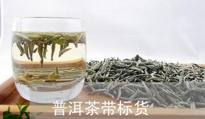 普洱茶带标货/2023042853307