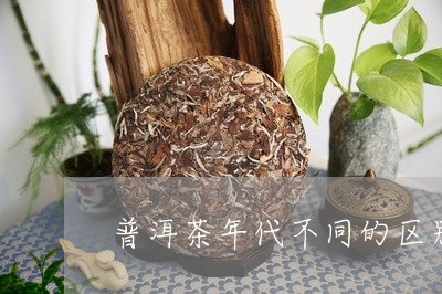 普洱茶年代不同的区别/2023062440714