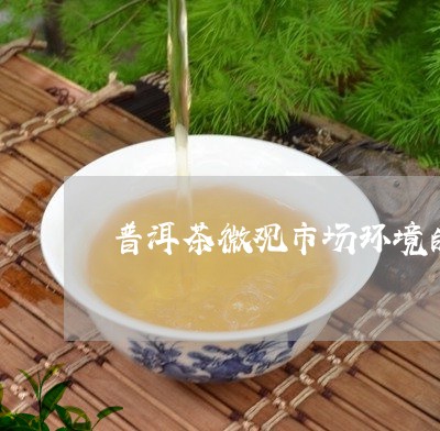 普洱茶微观市场环境的分析/2023082734825