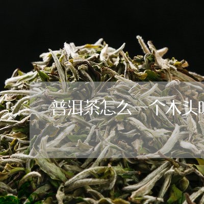 普洱茶怎么一个木头味/2023061763351