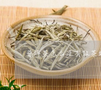 普洱茶怎么没有散茶好卖/2023110677482