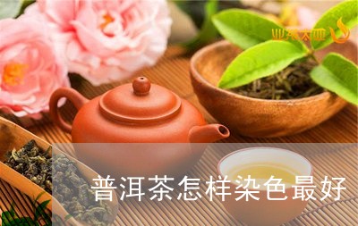 普洱茶怎样染色最好/2023071048183