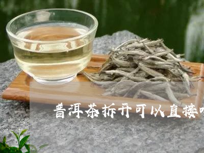 普洱茶拆开可以直接喝吗/2023122068583