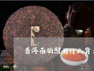 普洱茶拍照用什么背景/2023080168373