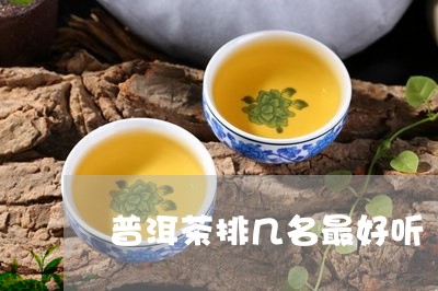 普洱茶排几名最好听/2023083019381