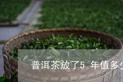 普洱茶放了5年值多少/2023092854947