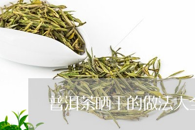 普洱茶晒干的做法大全/2023100722816