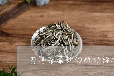 普洱茶最新的执行标准/2023080227251